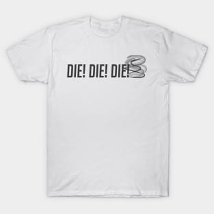 Die! Die! Die! T-Shirt